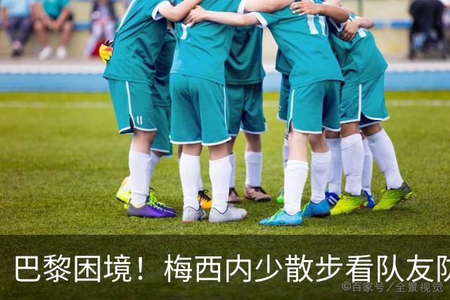 巴黎困境！梅西内少散步看队友防守 701阵咋踢啊